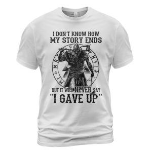 Viking T-shirt My Story Ends But It Will Never Say 'I Gave Up'